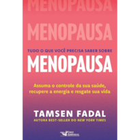 TUDO O QUE VOCÊ PRECISA SABER SOBRE MENOPAUSA: ASSUMA O CONTROLE DA SUA SAÚDE, RECUPERE A ENERGIA E RESGATE SUA VIDA