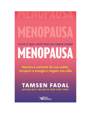 TUDO O QUE VOCÊ PRECISA SABER SOBRE MENOPAUSA: ASSUMA O CONTROLE DA SUA SAÚDE, RECUPERE A ENERGIA E RESGATE SUA VIDA