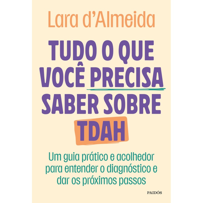 TUDO O QUE VOCÊ PRECISA SABER SOBRE TDAH: UM GUIA PRÁTICO E ACOLHEDOR PARA ENTENDER O DIAGNÓSTICO E DAR OS PRÓXIMOS PASSOS