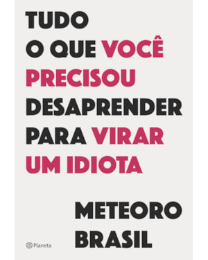 TUDO O QUE VOCÊ PRECISOU DESAPRENDER PARA VIRAR UM IDIOTA