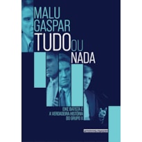 TUDO OU NADA: EIKE BATISTA E A VERDADEIRA HISTÓRIA DO GRUPO X