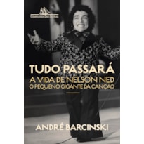 TUDO PASSARÁ: A VIDA DE NELSON NED, O PEQUENO GIGANTE DA CANÇÃO