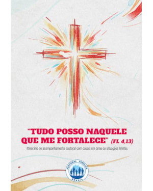 TUDO POSSO NAQUELE QUE ME FORTALECE - ITINERÁRIO DE ACOMPANHAMENTO PASTORAL COM CASAIS EM CRISE OU SITUAÇÕES-LIMITE