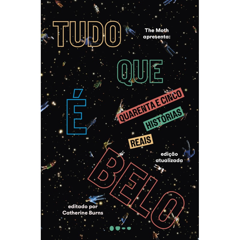 TUDO QUE É BELO - QUARENTA E CINCO HISTÓRIAS REAIS