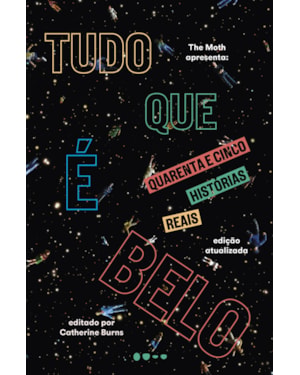 Tudo que é belo: quarenta e cinco histórias reais