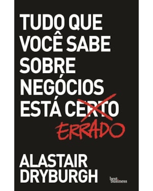 TUDO QUE VOCÊ SABE SOBRE NEGÓCIOS ESTÁ ERRADO