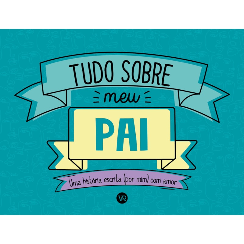 TUDO SOBRE MEU PAI: UMA HISTÓRIA ESCRITA (POR MIM) COM AMOR