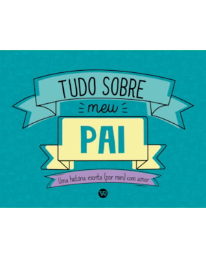 TUDO SOBRE MEU PAI: UMA HISTÓRIA ESCRITA (POR MIM) COM AMOR