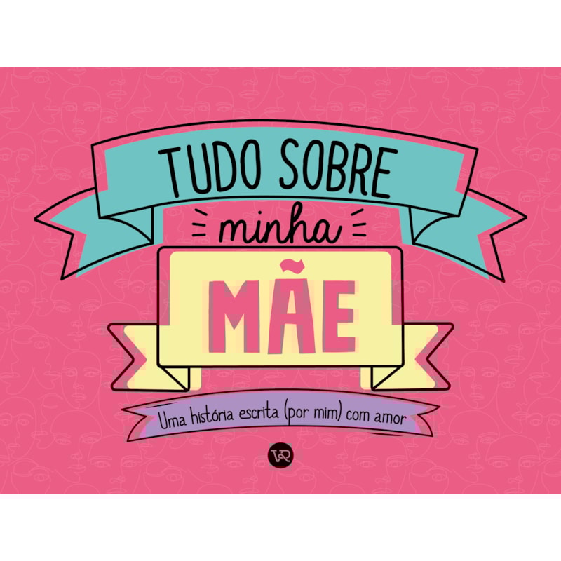 TUDO SOBRE MINHA MÃE: UMA HISTÓRIA ESCRITA (POR MIM) COM AMOR