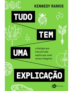 TUDO TEM UMA EXPLICAÇÃO: A BIOLOGIA POR TRÁS DE TUDO AQUILO QUE VOCÊ NUNCA IMAGINOU