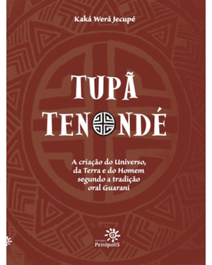 TUPÃ TENONDÉ: A CRIAÇÃO DO UNIVERSO, DA TERRA E DO HOMEM SEGUNDO A TRADIÇÃO ORAL GUARANI