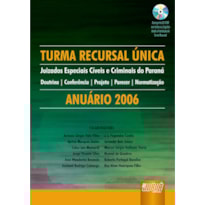 TURMA RECURSAL ÚNICA - JUIZADOS ESPECIAIS CÍVEIS E CRIMINAIS DO PARANÁ - DOUTRINA - CONFERÊNCIA - PROJETO - PARECER - NORMATIZAÇÃO - ANUÁRIO 2006 - ACOMPANHA CD-ROM