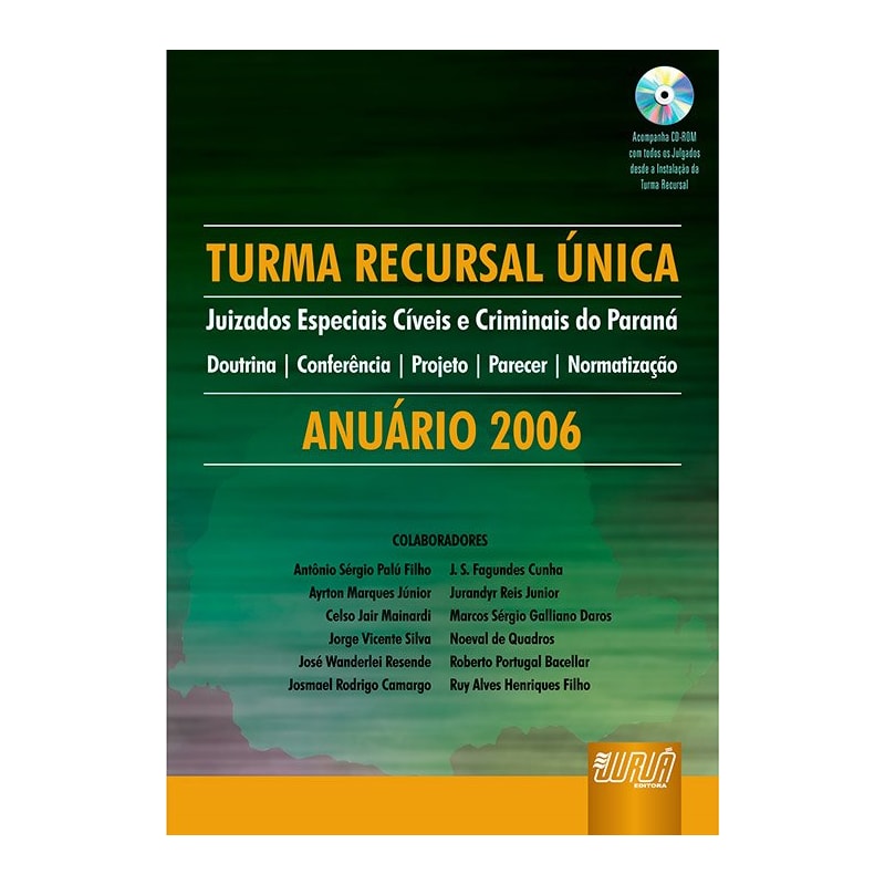 TURMA RECURSAL ÚNICA - JUIZADOS ESPECIAIS CÍVEIS E CRIMINAIS DO PARANÁ - DOUTRINA - CONFERÊNCIA - PROJETO - PARECER - NORMATIZAÇÃO - ANUÁRIO 2006 - ACOMPANHA CD-ROM