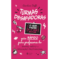TURMAS DESAFIADORAS - O QUE FAZER E O QUE EVITAR: GUIA RÁPIDO PARA PROFESSORES DO ENSINO MÉDIO E EDUCAÇÃO PROFISSIONAL