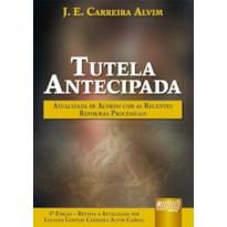 TUTELA ANTECIPADA - DE ACORDO COM AS RECENTES REFORMAS PROCESSUAIS - REVISTA E ATUALIZADA POR LUCIANA GONTIJO CARREIRA ALVIM CABRAL