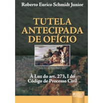 TUTELA ANTECIPADA DE OFÍCIO - À LUZ DO ART. 273, I, DO CÓDIGO DE PROCESSO CIVIL