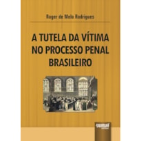 TUTELA DA VÍTIMA NO PROCESSO PENAL BRASILEIRO, A