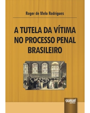 TUTELA DA VÍTIMA NO PROCESSO PENAL BRASILEIRO, A