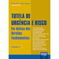 TUTELA DE URGÊNCIA E RISCO - VOLUME I - EM DEFESA DOS DIREITOS FUNDAMENTAIS