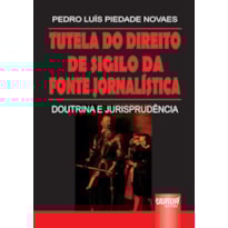 TUTELA DO DIREITO DE SIGILO DA FONTE JORNALÍSTICA - DOUTRINA E JURISPRUDÊNCIA