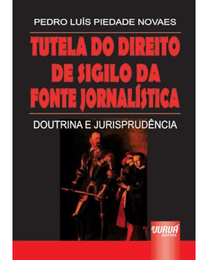 TUTELA DO DIREITO DE SIGILO DA FONTE JORNALÍSTICA - DOUTRINA E JURISPRUDÊNCIA