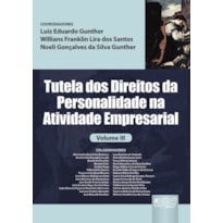 TUTELA DOS DIREITOS DA PERSONALIDADE NA ATIVIDADE EMPRESARIAL VOLUME III