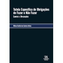 Tutela Específica de Obrigações de Fazer e Não Fazer: Limites e Aplicações