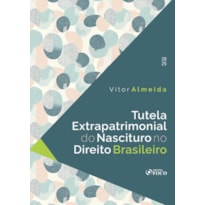TUTELA EXTRAPATRIMONIAL DO NASCITURO NO DIREITO BRASILEIRO - 1ª ED - 202