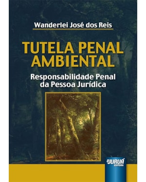 TUTELA PENAL AMBIENTAL - RESPONSABILIDADE PENAL DA PESSOA JURÍDICA