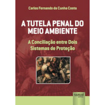 TUTELA PENAL DO MEIO AMBIENTE, A - A CONCILIAÇÃO ENTRE DOIS SISTEMAS DE PROTEÇÃO