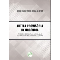 TUTELA PROVISÓRIA DE URGÊNCIA: TÉCNICA LEGISLATIVA, APLICAÇÃO DO DIREITO E PRECEDENTES JUDICIAIS