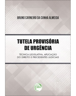TUTELA PROVISÓRIA DE URGÊNCIA: TÉCNICA LEGISLATIVA, APLICAÇÃO DO DIREITO E PRECEDENTES JUDICIAIS