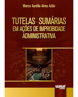 TUTELAS SUMÁRIAS EM AÇÕES DE IMPROBIDADE ADMINISTRATIVA