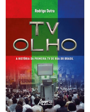 TV OLHO: A HISTÓRIA DA PRIMEIRA TV DE RUA DO BRASIL