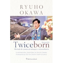 TWICEBORN: PARTINDO DO COMUM ATÉ ALCANÇAR O EXTRAORDINÁRIO - A INSPIRADORA TRAJETÓRIA DE RYUHO OKAWA, FUNDADOR & CEO DO GRUPO HAPPY SCIENCE