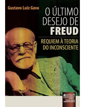 ÚLTIMO DESEJO DE FREUD, O - REQUIEM À TEORIA DO INCONSCIENTE - PSICOLOGIA - NOERGOLOGIA