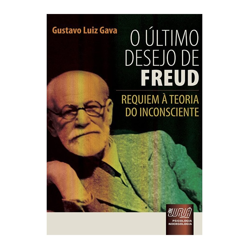 ÚLTIMO DESEJO DE FREUD, O - REQUIEM À TEORIA DO INCONSCIENTE - PSICOLOGIA - NOERGOLOGIA