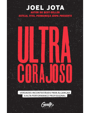 ULTRACORAJOSO: VERDADES INCONTESTÁVEIS PARA ALCANÇAR A ALTA PERFORMANCE PROFISSIONAL