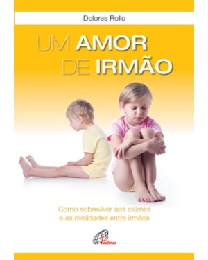 Um amor de irmão: como sobreviver aos ciúmes e às rivalidades entre irmãos