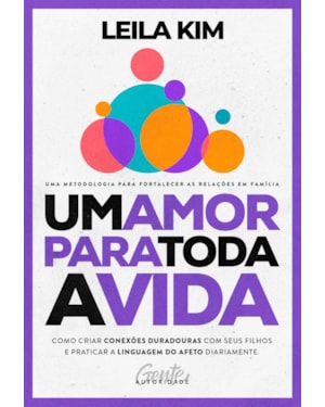 UM AMOR PARA TODA A VIDA: COMO CRIAR CONEXÕES DURADOURAS COM SEUS FILHOS E PRATICAR A LINGUAGEM DO AFETO DIARIAMENTE