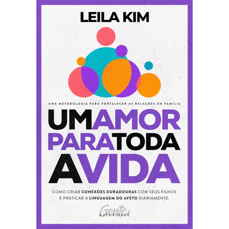 UM AMOR PARA TODA A VIDA: COMO CRIAR CONEXÕES DURADOURAS COM SEUS FILHOS E PRATICAR A LINGUAGEM DO AFETO DIARIAMENTE