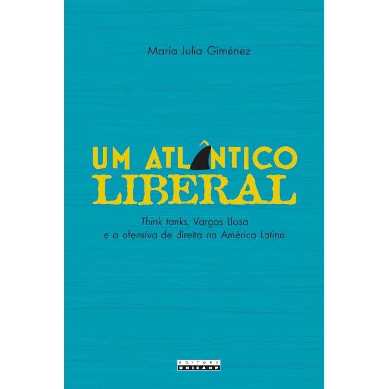 UM ATLÂNTICO LIBERAL - THINK TANKS, VARGAS LLOSA E A OFENSIVA DE DIREITA NA AMÉRICA LATINA