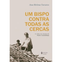 UM BISPO CONTRA TODAS AS CERCAS: A VIDA E AS CAUSAS DE PEDRO CASALDÁLIGA