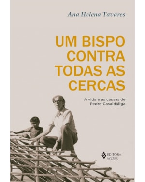 UM BISPO CONTRA TODAS AS CERCAS: A VIDA E AS CAUSAS DE PEDRO CASALDÁLIGA