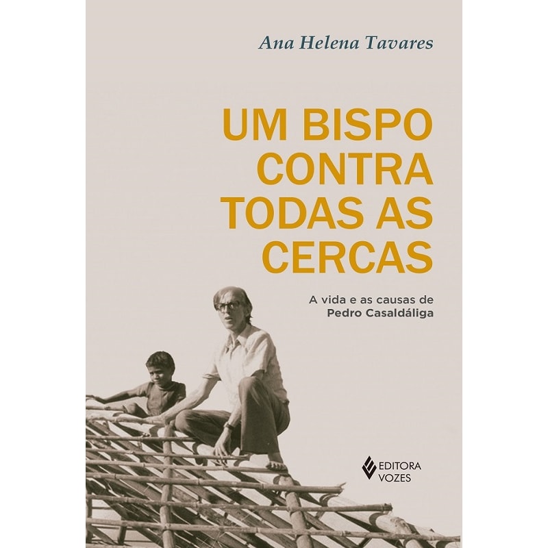 UM BISPO CONTRA TODAS AS CERCAS: A VIDA E AS CAUSAS DE PEDRO CASALDÁLIGA