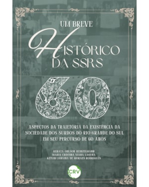UM BREVE HISTÓRICO DA SSRS: 60 ASPECTOS DA TRAJETÓRIA DA EXISTÊNCIA DA SOCIEDADE DOS SURDOS DO RIO GRANDE DO SUL EM SEU PERCURSO DE 60 ANOS