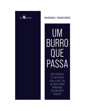 Um burro que passa: lições práticas, de uma pessoa igual a você, que alcançou várias aprovações em concursos públicos