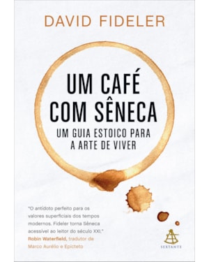 UM CAFÉ COM SÊNECA: UM GUIA ESTOICO PARA A ARTE DE VIVER