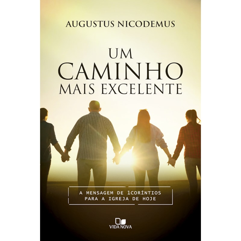 Um caminho mais excelente: A mensagem de 1Coríntios para a igreja de hoje