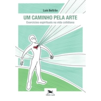 UM CAMINHO PELA ARTE - EXERCÍCIOS ESPIRITUAIS NA VIDA COTIDIANA